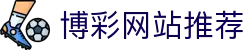 博彩网站推荐_欧洲博彩平台_官网最新入口